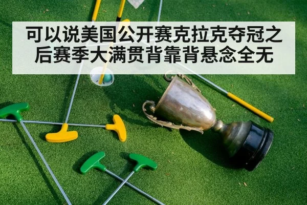 可以说美国公开赛克拉克夺冠之后赛季大满贯背靠背悬念全无