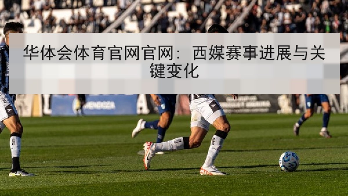 华体会体育官网官网: 西媒赛事进展与关键变化
